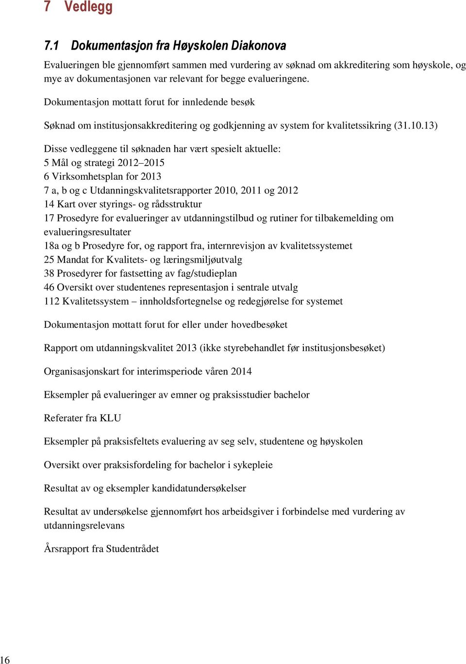 Dokumentasjon mottatt forut for innledende besøk Søknad om institusjonsakkreditering og godkjenning av system for kvalitetssikring (31.10.