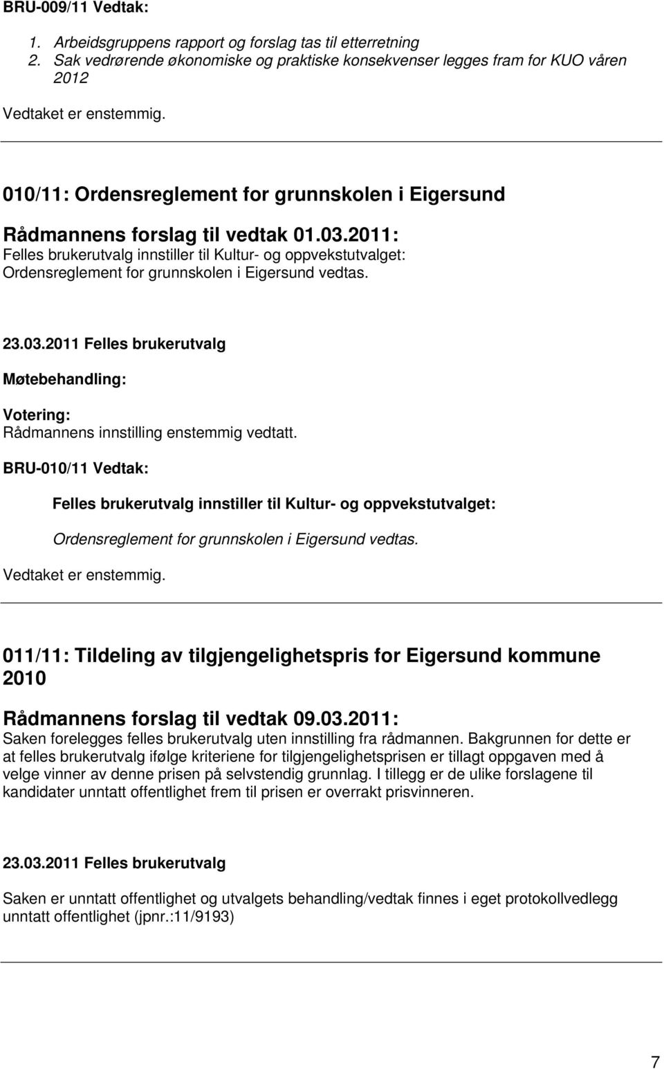 2011: Felles brukerutvalg innstiller til Kultur- og oppvekstutvalget: Ordensreglement for grunnskolen i Eigersund vedtas. Rådmannens innstilling enstemmig vedtatt.
