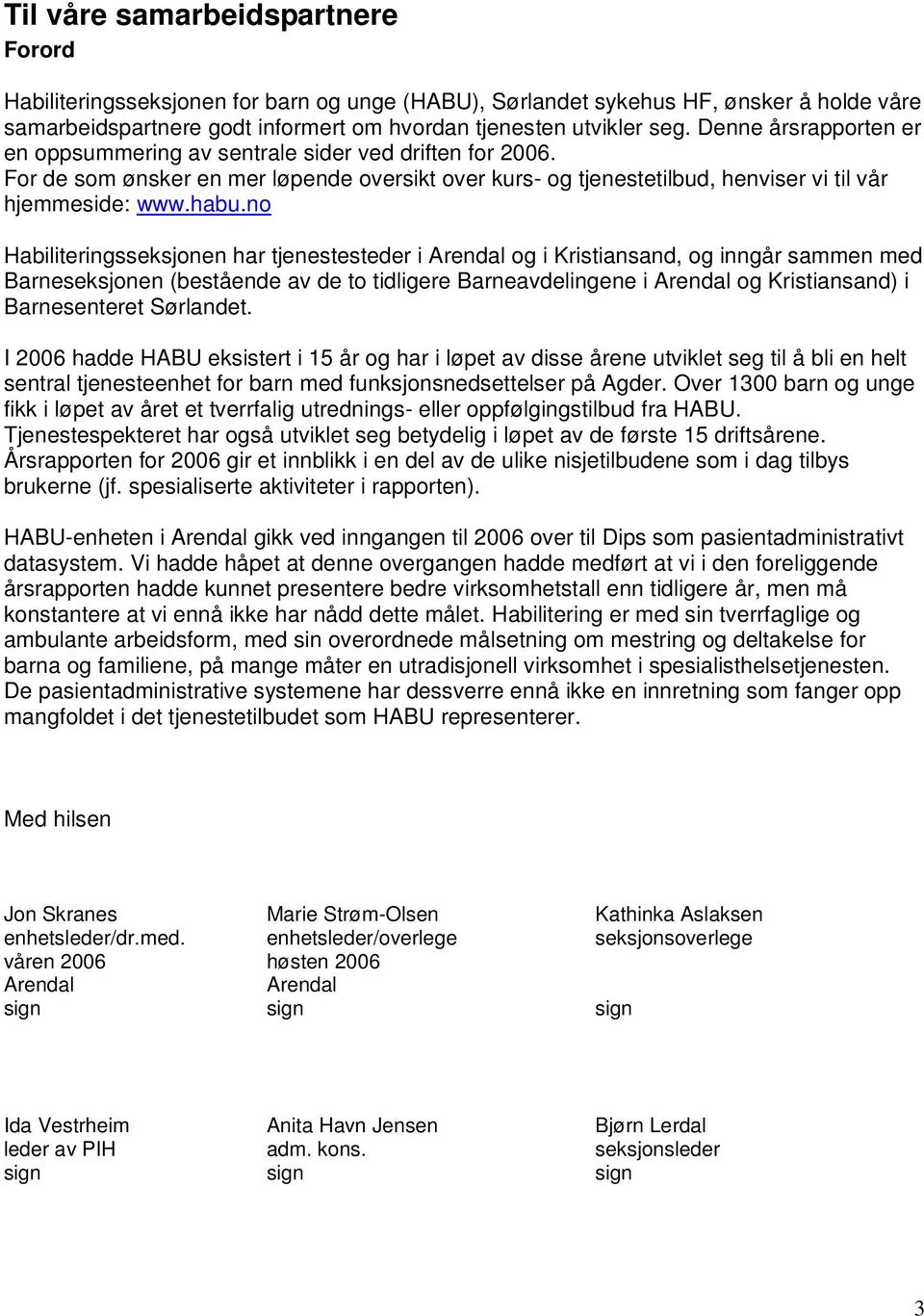 no Habiliteringsseksjonen har tjenestesteder i Arendal og i Kristiansand, og inngår sammen med Barneseksjonen (bestående av de to tidligere Barneavdelingene i Arendal og Kristiansand) i Barnesenteret