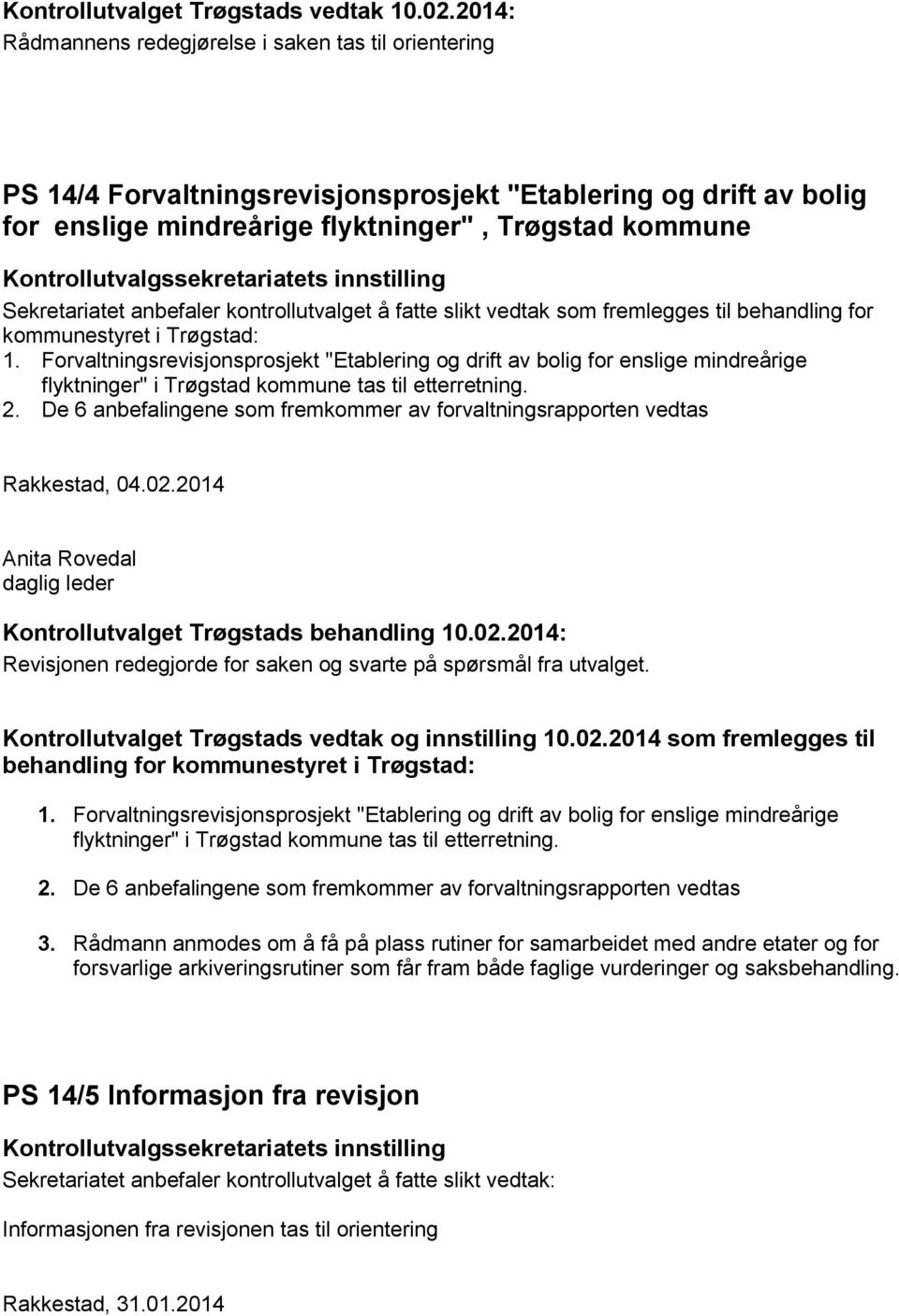 anbefaler kontrollutvalget å fatte slikt vedtak som fremlegges til behandling for kommunestyret i Trøgstad: 1.
