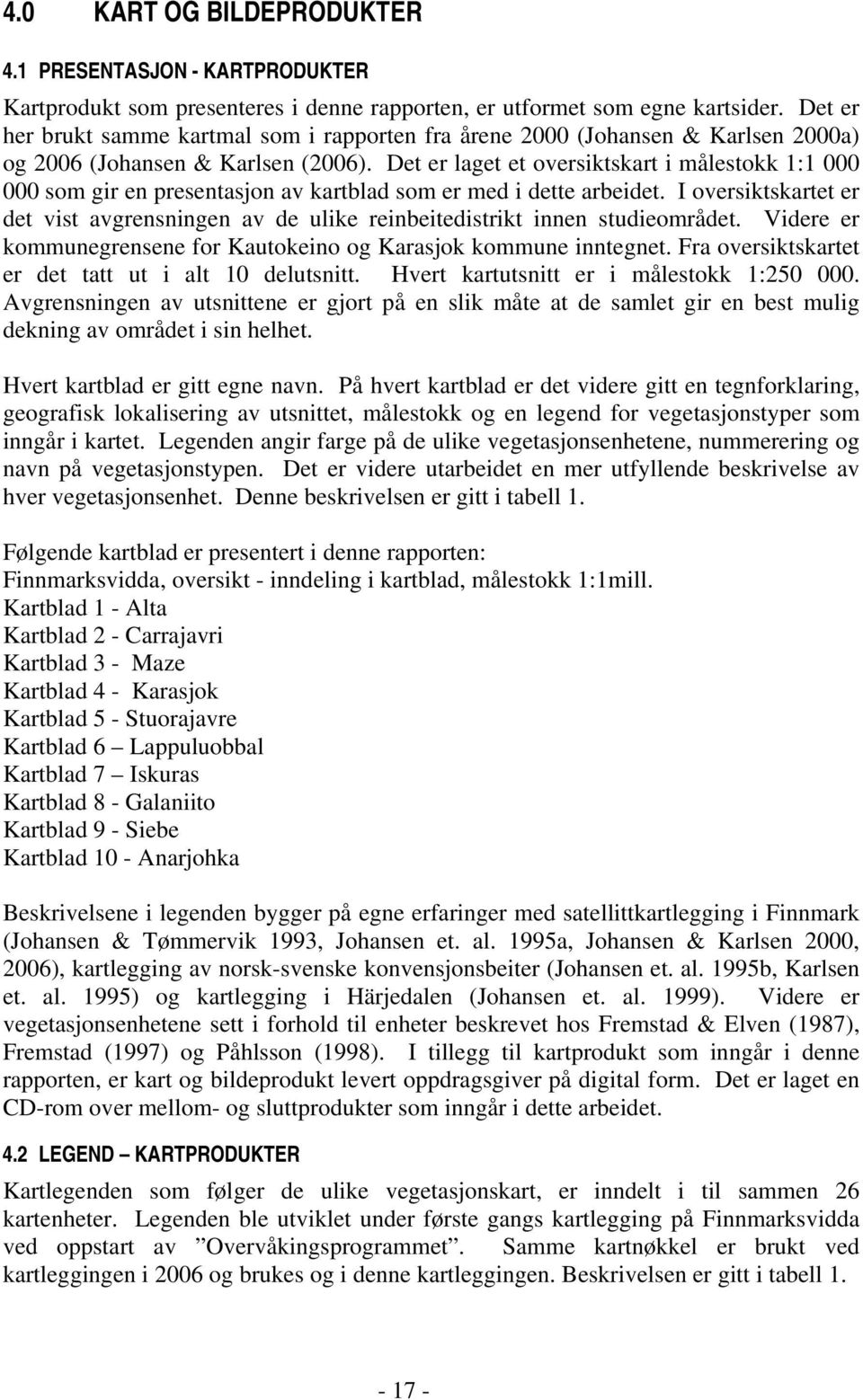 Det er laget et oversiktskart i målestokk 1:1 000 000 som gir en presentasjon av kartblad som er med i dette arbeidet.