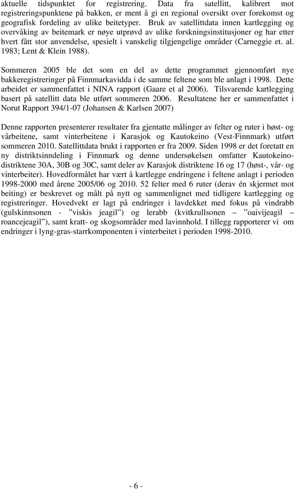 (Carneggie et. al. 1983; Lent & Klein 1988). Sommeren 2005 ble det som en del av dette programmet gjennomført nye bakkeregistreringer på Finnmarkavidda i de samme feltene som ble anlagt i 1998.