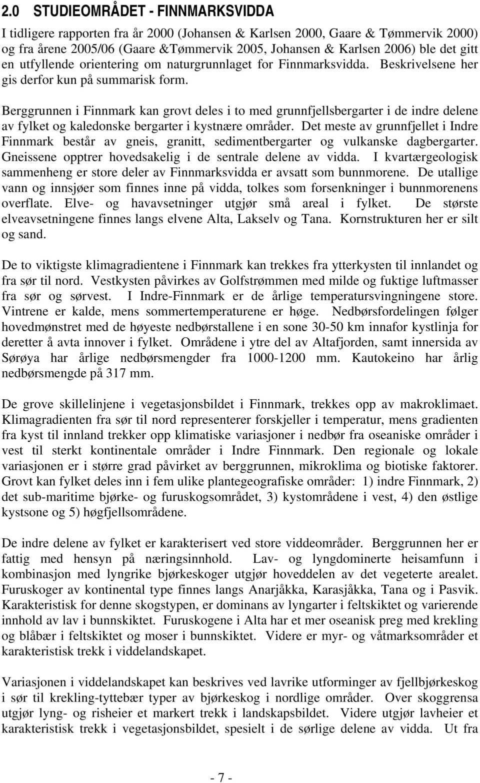 Berggrunnen i Finnmark kan grovt deles i to med grunnfjellsbergarter i de indre delene av fylket og kaledonske bergarter i kystnære områder.