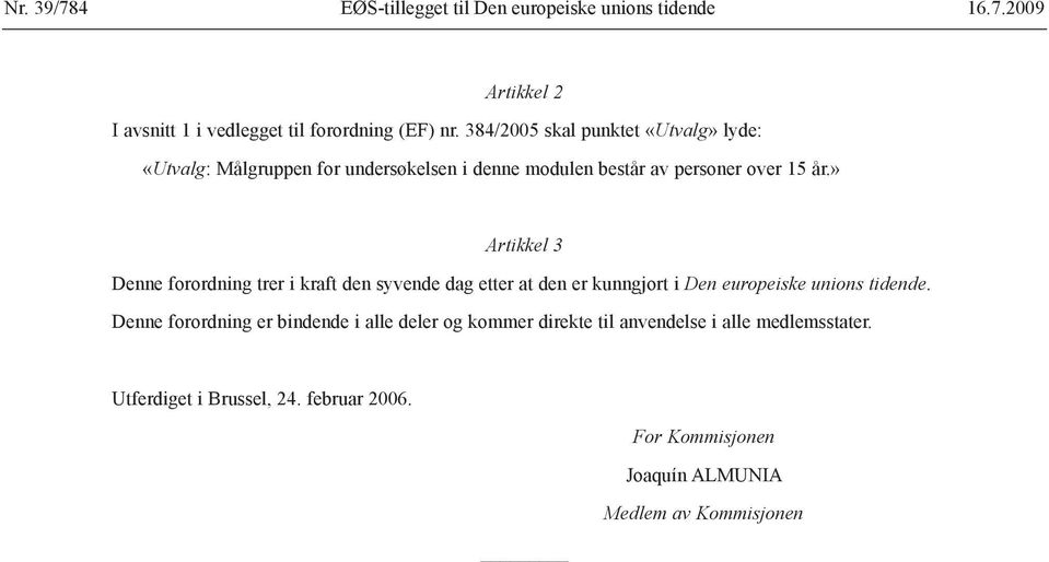 » Artikkel 3 Denne forordning trer i kraft den syvende dag etter at den er kunngjort i Den europeiske unions tidende.