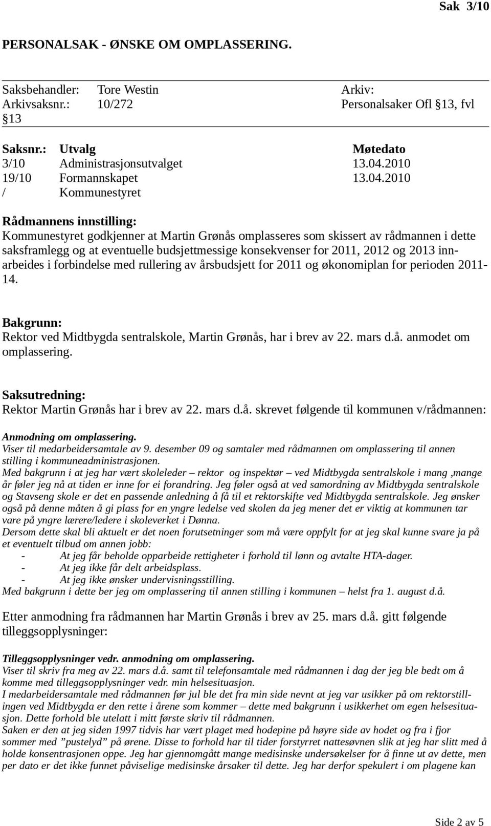 2010 / Kommunestyret Rådmannens innstilling: Kommunestyret godkjenner at Martin Grønås omplasseres som skissert av rådmannen i dette saksframlegg og at eventuelle budsjettmessige konsekvenser for