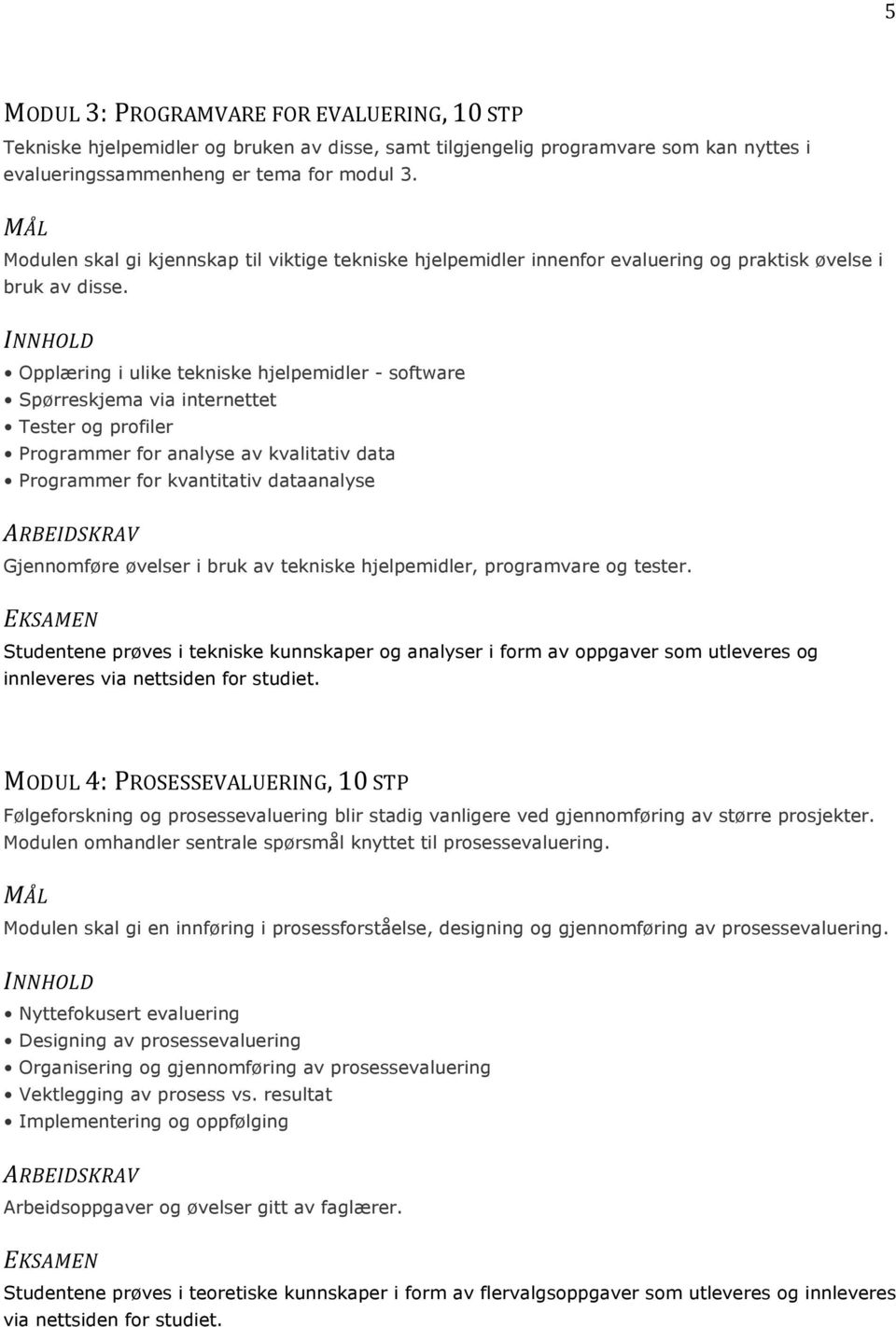 Opplæring i ulike tekniske hjelpemidler - software Spørreskjema via internettet Tester og profiler Programmer for analyse av kvalitativ data Programmer for kvantitativ dataanalyse Gjennomføre øvelser