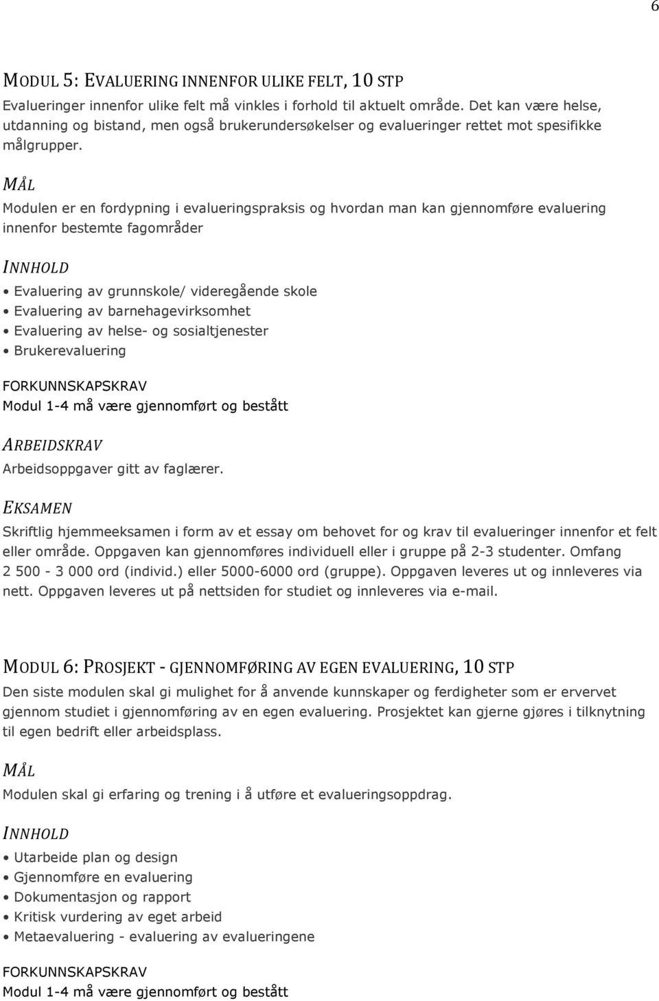 Modulen er en fordypning i evalueringspraksis og hvordan man kan gjennomføre evaluering innenfor bestemte fagområder Evaluering av grunnskole/ videregående skole Evaluering av barnehagevirksomhet