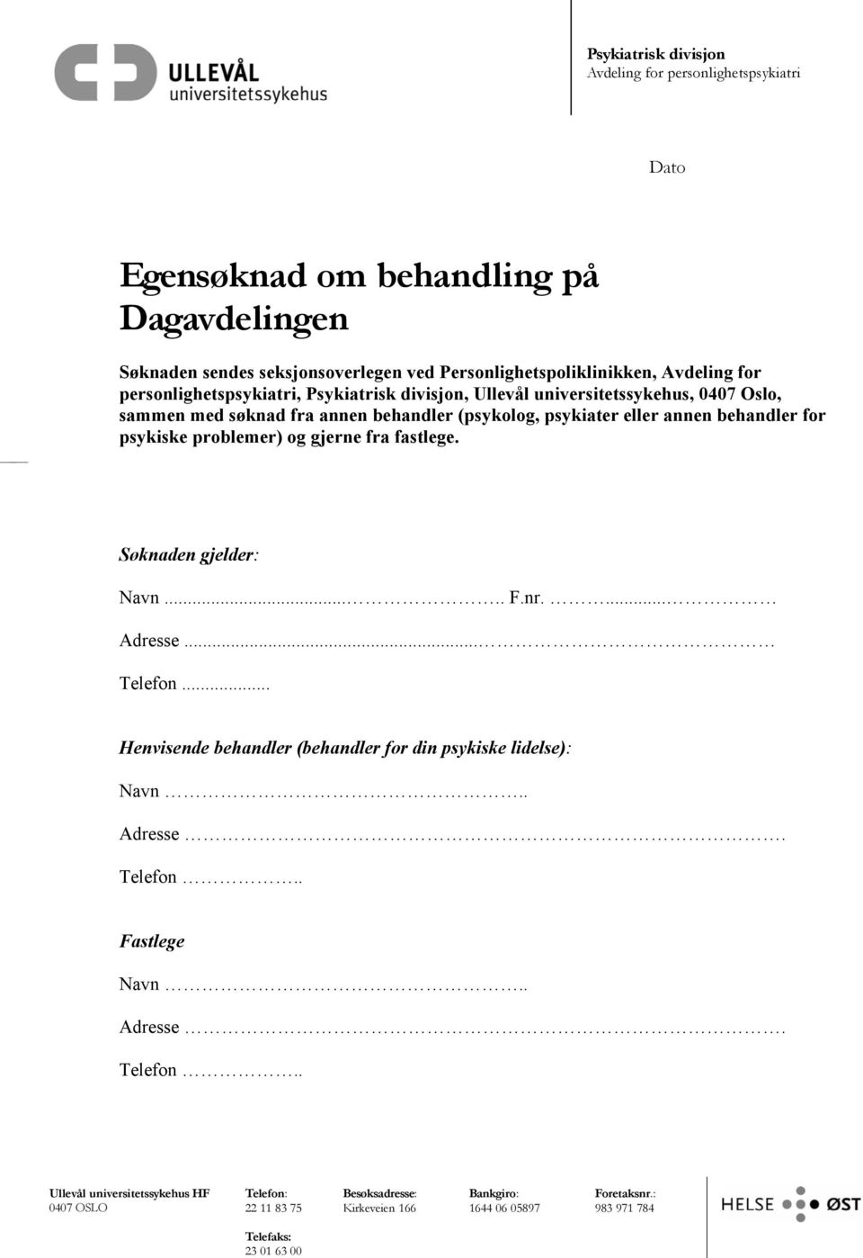 problemer) og gjerne fra fastlege. Søknaden gjelder: Navn..... F.nr.... Adresse... Telefon... Henvisende behandler (behandler for din psykiske lidelse): Navn.. Adresse. Telefon.. Fastlege Navn.