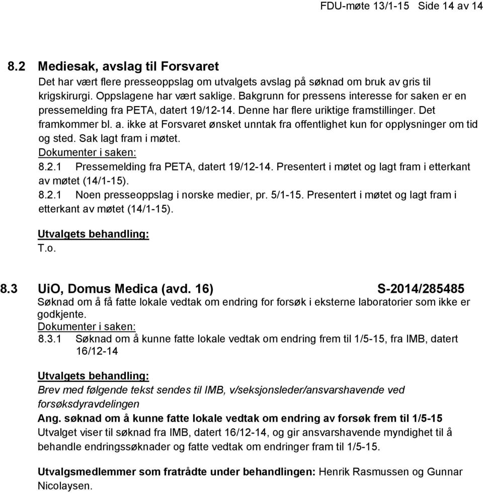 ikke at Forsvaret ønsket unntak fra offentlighet kun for opplysninger om tid og sted. Sak lagt fram i møtet. 8.2.1 Pressemelding fra PETA, datert 19/12-14.