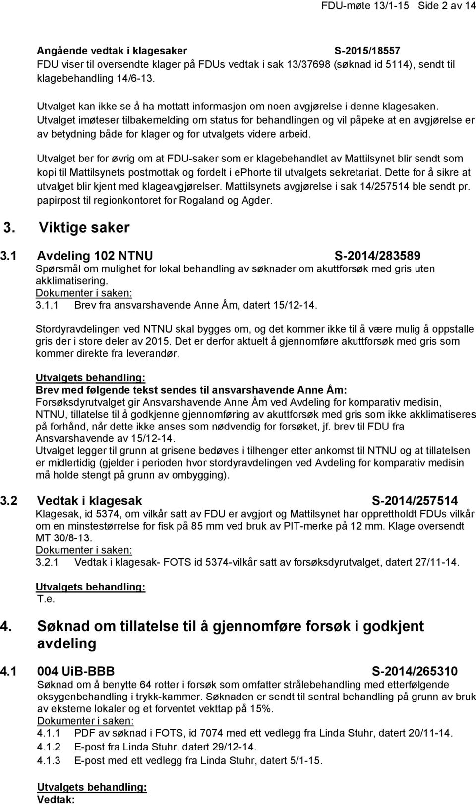 Utvalget imøteser tilbakemelding om status for behandlingen og vil påpeke at en avgjørelse er av betydning både for klager og for utvalgets videre arbeid.