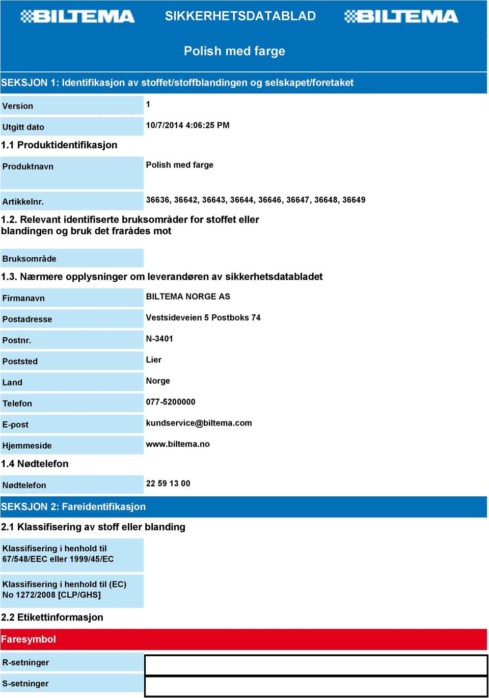 3. Nærmere opplysninger om leverandøren av sikkerhetsdatabladet Firmanavn BILTEMA NORGE AS Postadresse Vestsideveien 5 Postboks 74 Postnr.