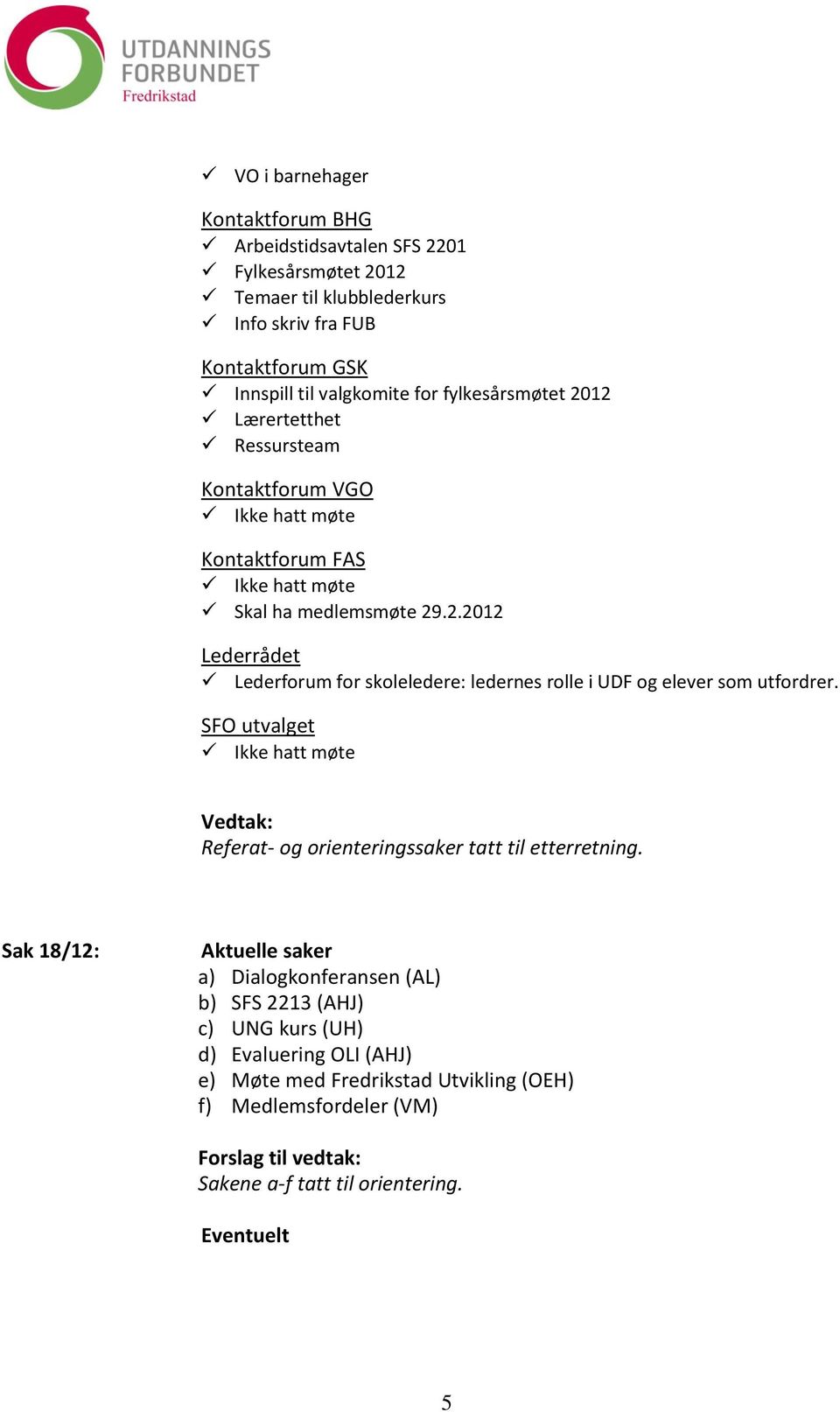 SFO utvalget Referat- og orienteringssaker tatt til etterretning.