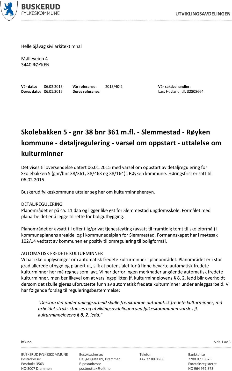 2015 med varsel om oppstart av detaljregulering for Skolebakken 5 (gnr/bnr 38/361, 38/463 og 38/164) i Røyken kommune. Høringsfrist er satt til 06.02.2015. Buskerud fylkeskommune uttaler seg her om kulturminnehensyn.