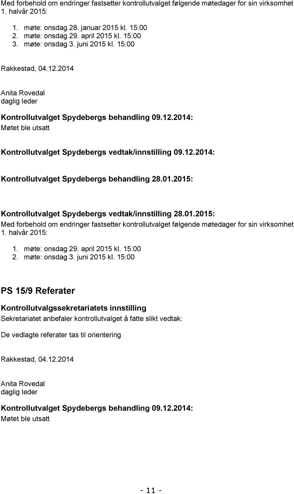 12.2014: Kontrollutvalget Spydebergs behandling 28.01.2015: Kontrollutvalget Spydebergs vedtak/innstilling 28.01.2015: Med forbehold om endringer fastsetter kontrollutvalget følgende møtedager for sin virksomhet 1.