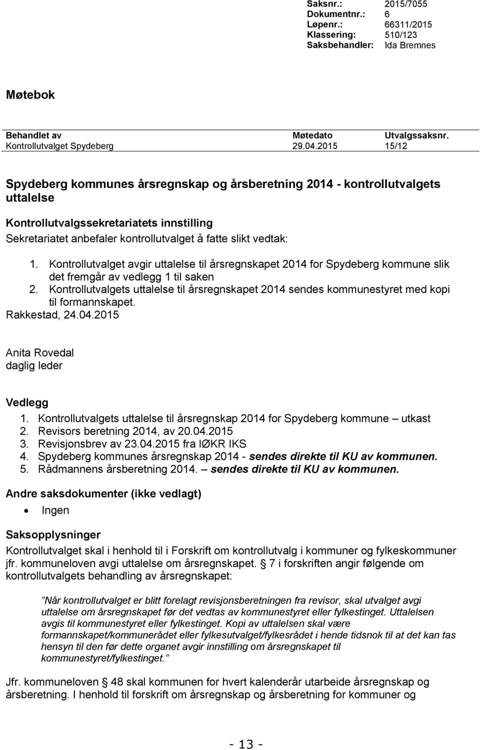 Kontrollutvalget avgir uttalelse til årsregnskapet 2014 for Spydeberg kommune slik det fremgår av vedlegg 1 til saken 2.