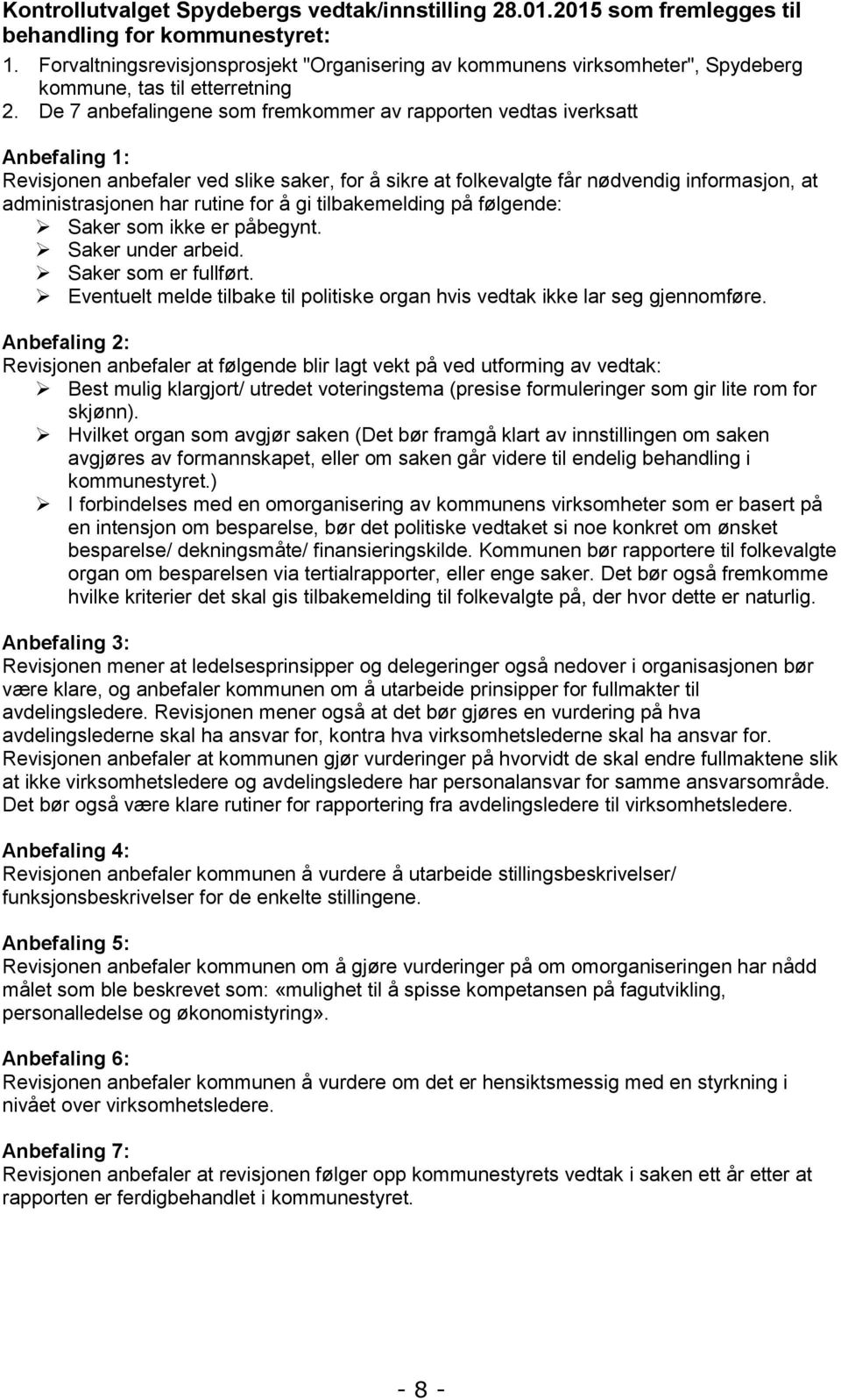 De 7 anbefalingene som fremkommer av rapporten vedtas iverksatt Anbefaling 1: Revisjonen anbefaler ved slike saker, for å sikre at folkevalgte får nødvendig informasjon, at administrasjonen har