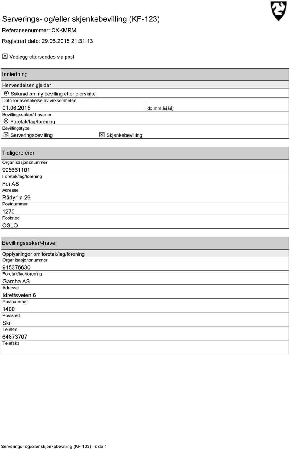 åååå] Bevillingssøker/-haver er Foretak/lag/forening Bevillingstype T Serveringsbevilling T Skjenkebevilling Tidligere eier Organisasjonsnummer 995661101 Foretak/lag/forening Foi AS