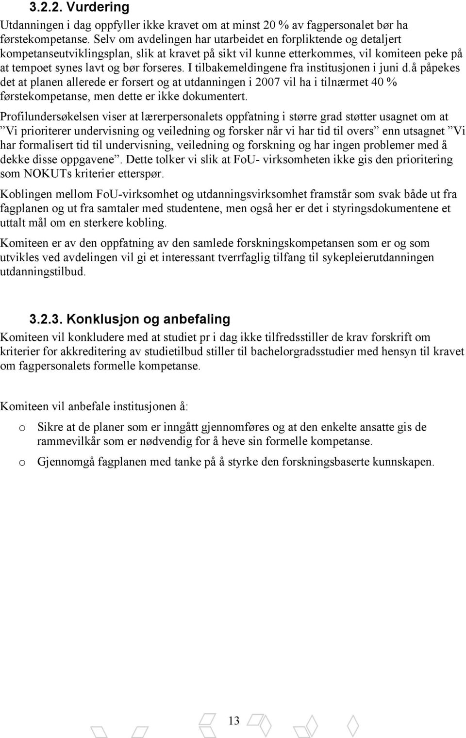 I tilbakemeldingene fra institusjonen i juni d.å påpekes det at planen allerede er forsert og at utdanningen i 2007 vil ha i tilnærmet 40 % førstekompetanse, men dette er ikke dokumentert.