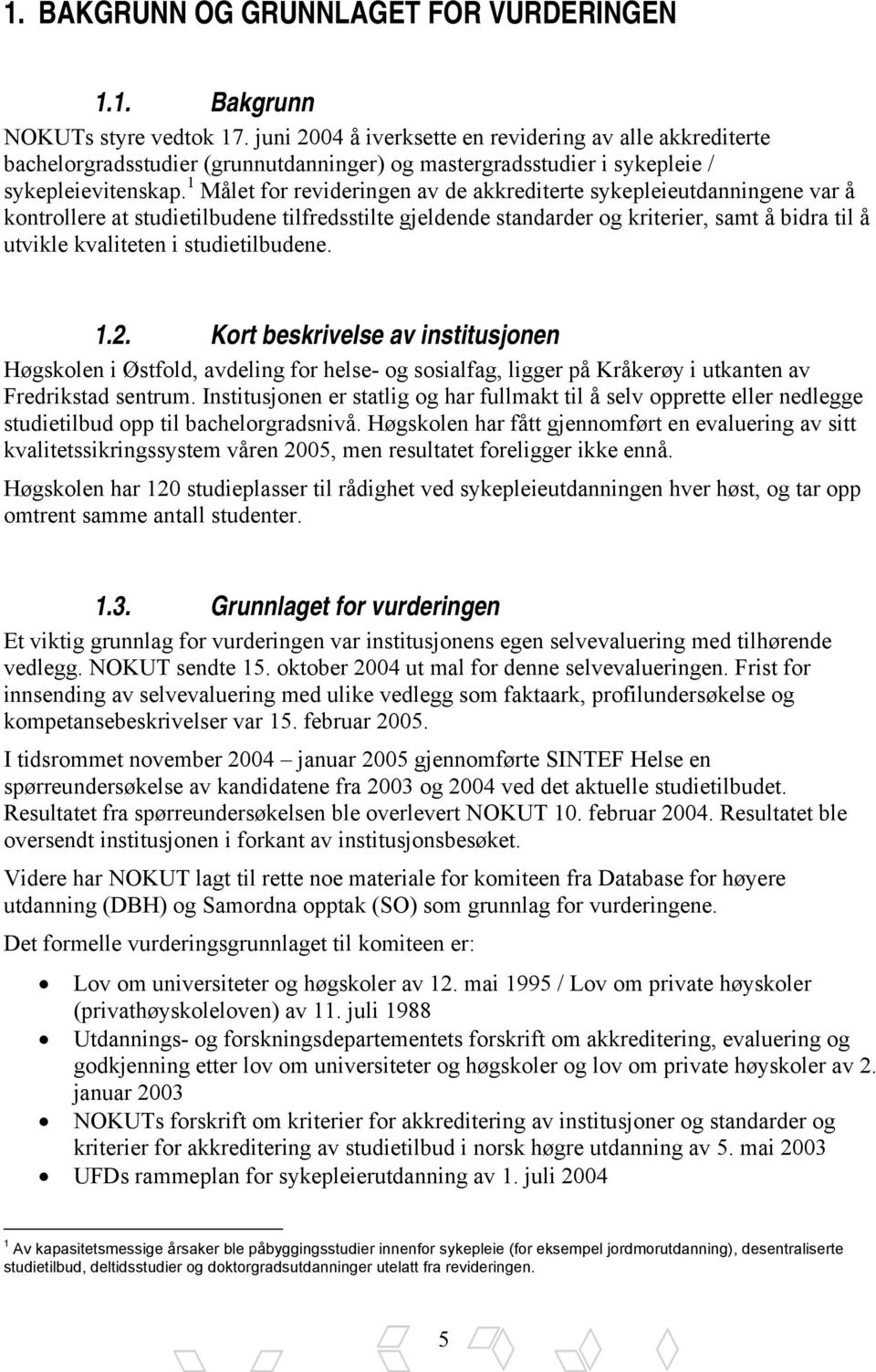 1 Målet for revideringen av de akkrediterte sykepleieutdanningene var å kontrollere at studietilbudene tilfredsstilte gjeldende standarder og kriterier, samt å bidra til å utvikle kvaliteten i