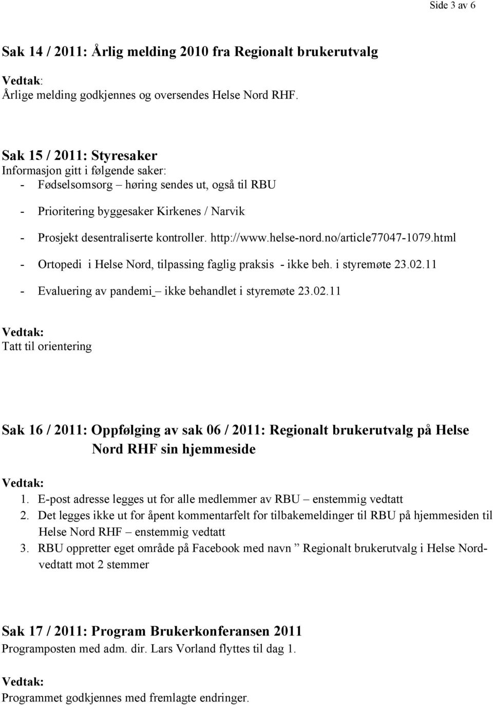 http://www.helse-nord.no/article77047-1079.html - Ortopedi i Helse Nord, tilpassing faglig praksis - ikke beh. i styremøte 23.02.