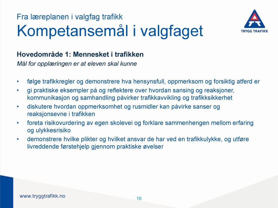 trafikkavvikling og trafikksikkerhet diskutere hvordan oppmerksomhet og rusmidler kan påvirke sanser og reaksjonsevne i trafikken foreta risikovurdering av egen skolevei og