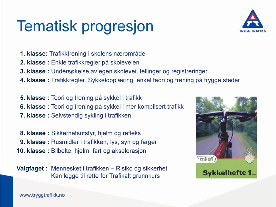 klasse : Teori og trening på sykkel i trafikk 6. klasse : Teori og trening på sykkel i mer komplisert trafikk 7. klasse : Selvstendig sykling i trafikken 8.