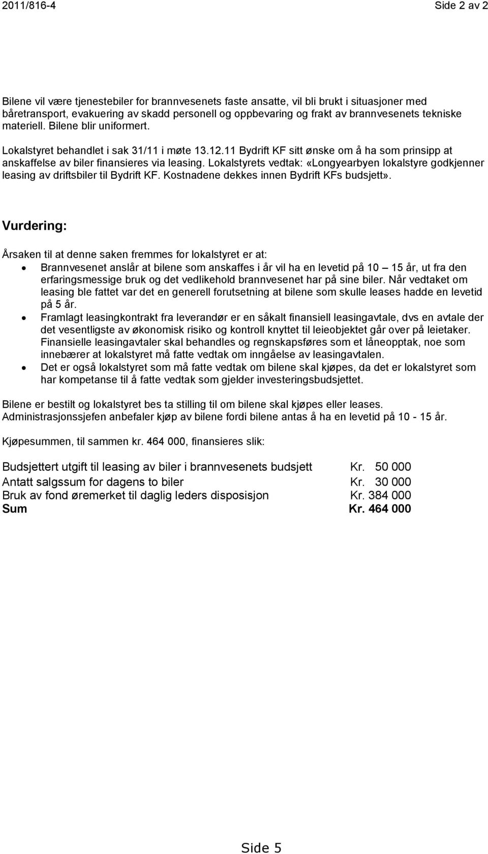 Lokalstyrets vedtak: «Longyearbyen lokalstyre godkjenner leasing av driftsbiler til Bydrift KF. Kostnadene dekkes innen Bydrift KFs budsjett».