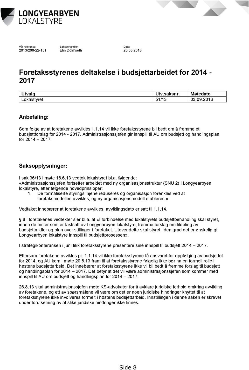 Administrasjonssjefen gir innspill til AU om budsjett og handlingsplan for 2014 2017. Saksopplysninger: I sak 36/13 i møte 18.6.13 vedtok lokalstyret bl.a. følgende: «Administrasjonssjefen fortsetter arbeidet med ny organisasjonsstruktur (SNU 2) i Longyearbyen lokalstyre, etter følgende hovedprinsipper: 1.