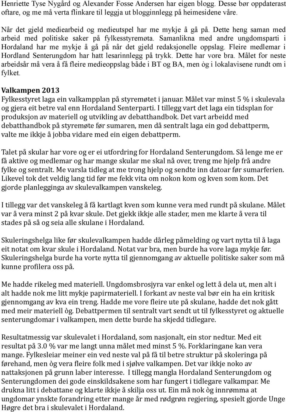 Samanlikna med andre ungdomsparti i Hordaland har me mykje å gå på når det gjeld redaksjonelle oppslag. Fleire medlemar i Hordland Senterungdom har hatt lesarinnlegg på trykk. Dette har vore bra.