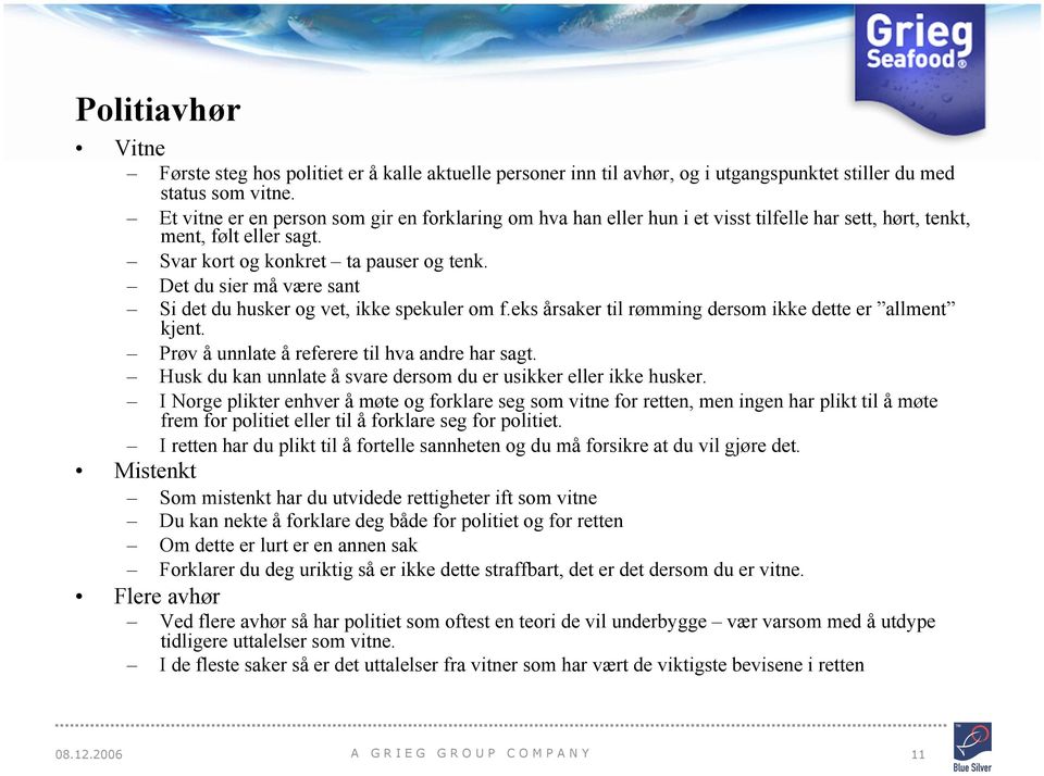 Det du sier må være sant Si det du husker og vet, ikke spekuler om f.eks årsaker til rømming dersom ikke dette er allment kjent. Prøv å unnlate å referere til hva andre har sagt.