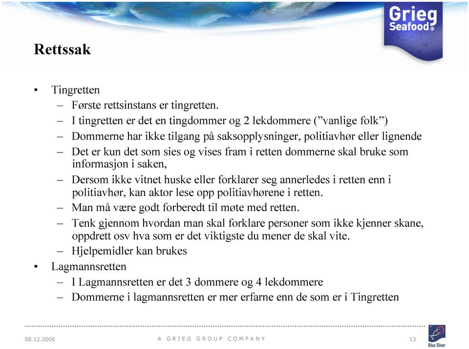 skal bruke som informasjon i saken, Dersom ikke vitnet huske eller forklarer seg annerledes i retten enn i politiavhør, kan aktor lese opp politiavhørene i retten.