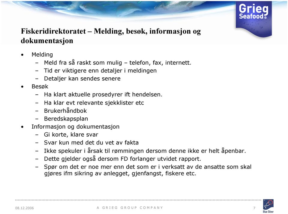 Ha klar evt relevante sjekklister etc Brukerhåndbok Beredskapsplan Informasjon og dokumentasjon Gi korte, klare svar Svar kun med det du vet av fakta Ikke spekuler i årsak