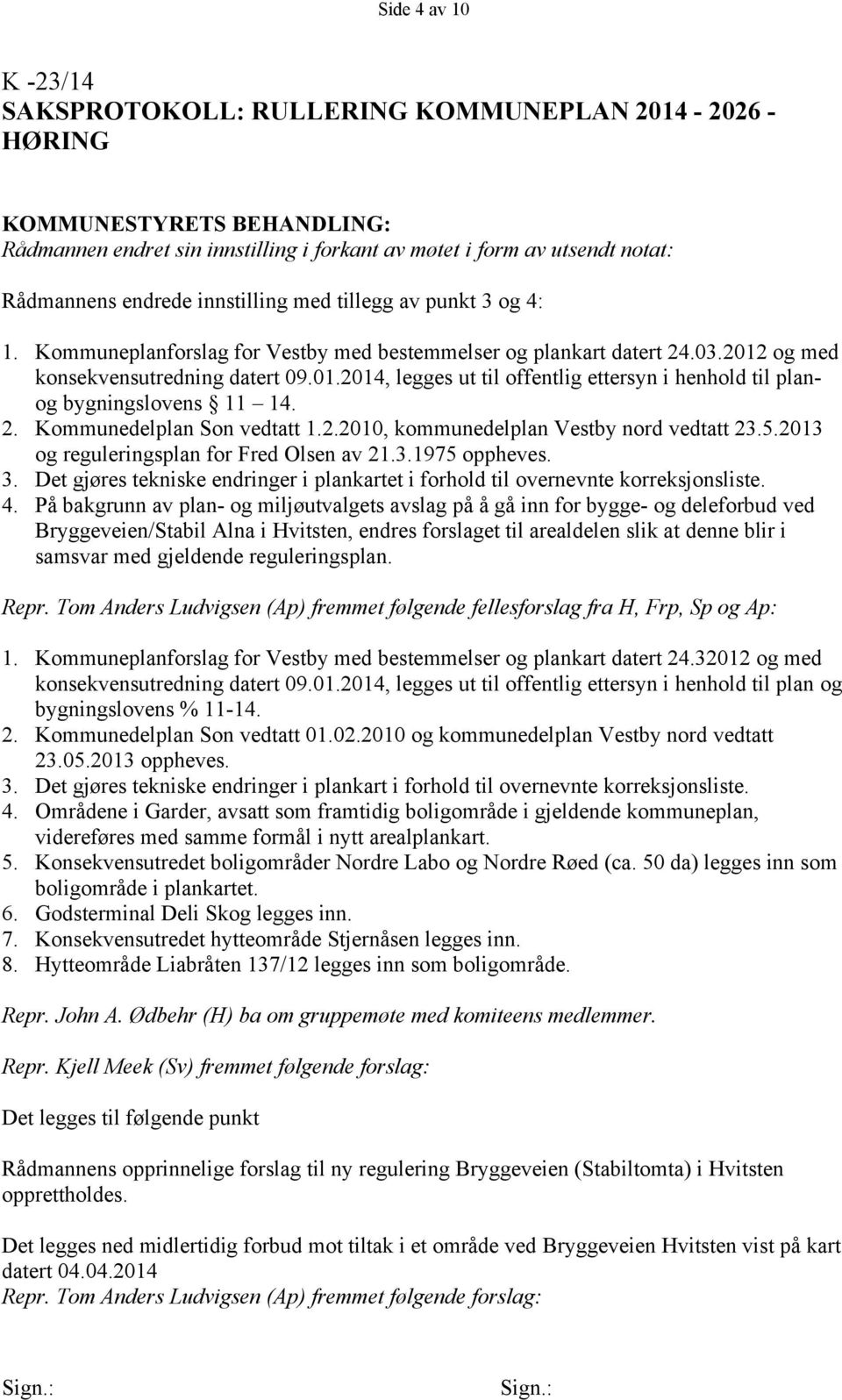 2. Kommunedelplan Son vedtatt 1.2.2010, kommunedelplan Vestby nord vedtatt 23.5.2013 og reguleringsplan for Fred Olsen av 21.3.1975 oppheves. 3.