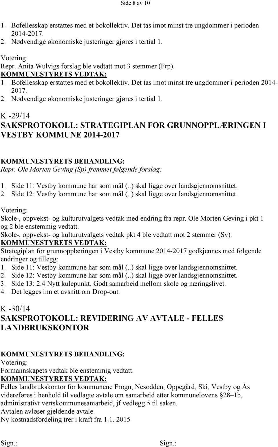 14-2017. 2. Nødvendige økonomiske justeringer gjøres i tertial 1. K -29/14 SAKSPROTOKOLL: STRATEGIPLAN FOR GRUNNOPPLÆRINGEN I VESTBY KOMMUNE 2014-2017 Repr.