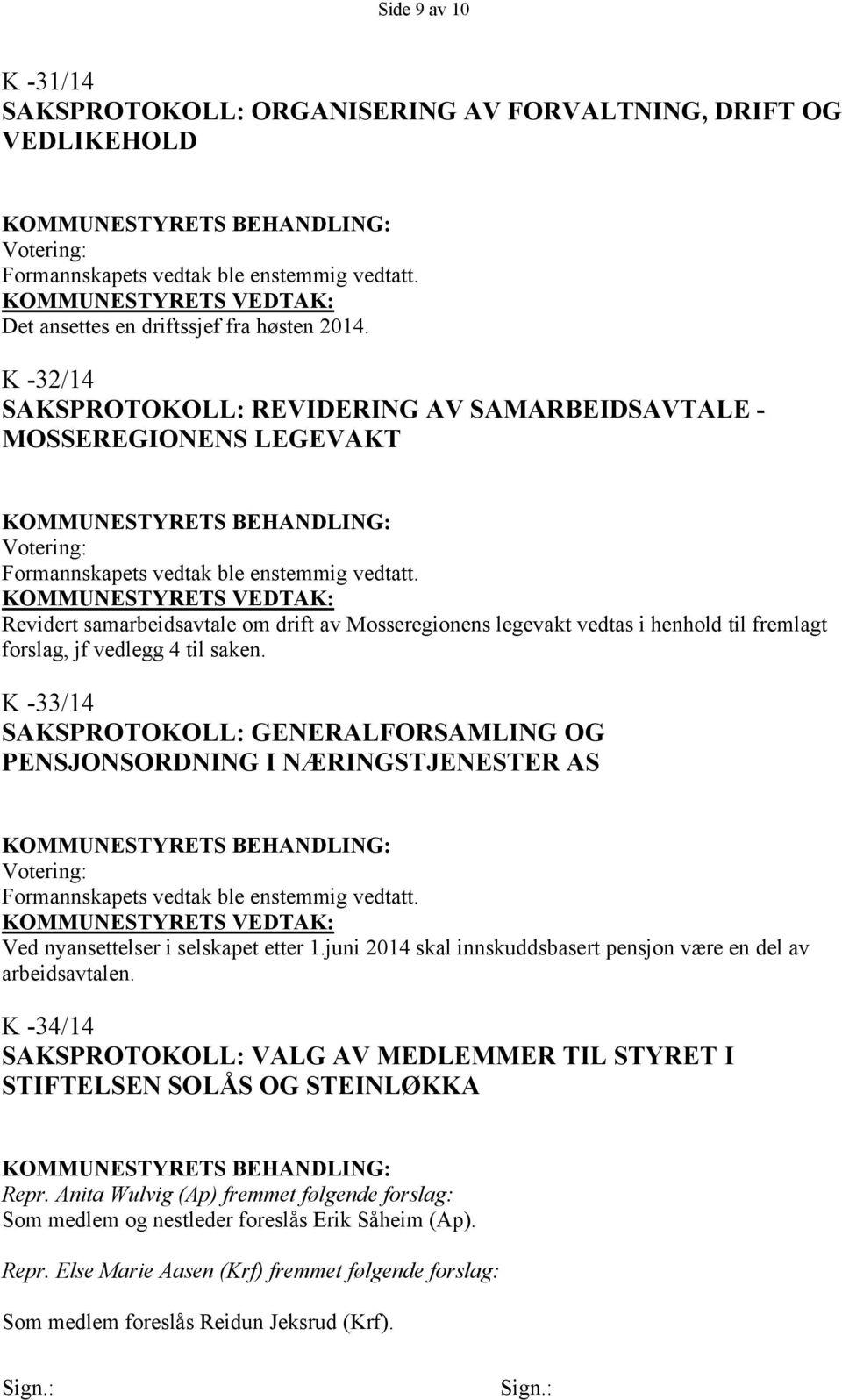 Revidert samarbeidsavtale om drift av Mosseregionens legevakt vedtas i henhold til fremlagt forslag, jf vedlegg 4 til saken.