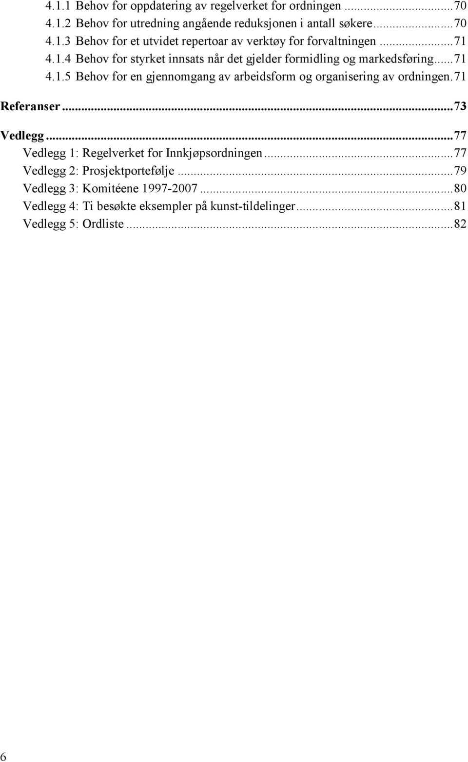 71 Referanser... 73 Vedlegg... 77 Vedlegg 1: Regelverket for Innkjøpsordningen... 77 Vedlegg 2: Prosjektportefølje... 79 Vedlegg 3: Komitéene 1997-2007.