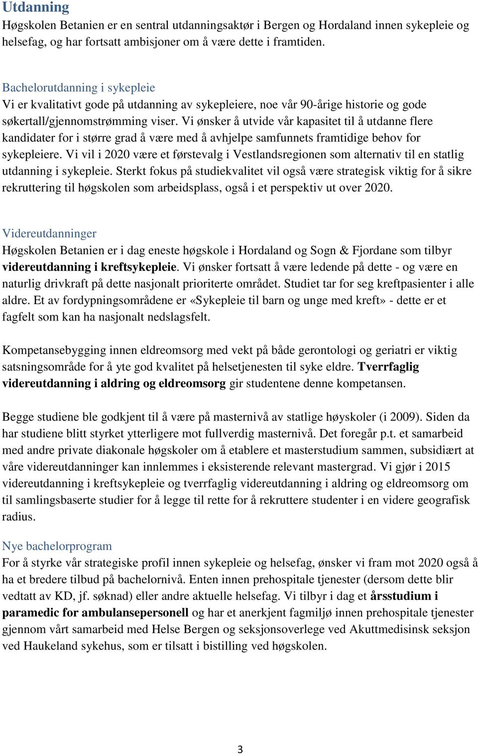 Vi ønsker å utvide vår kapasitet til å utdanne flere kandidater for i større grad å være med å avhjelpe samfunnets framtidige behov for sykepleiere.