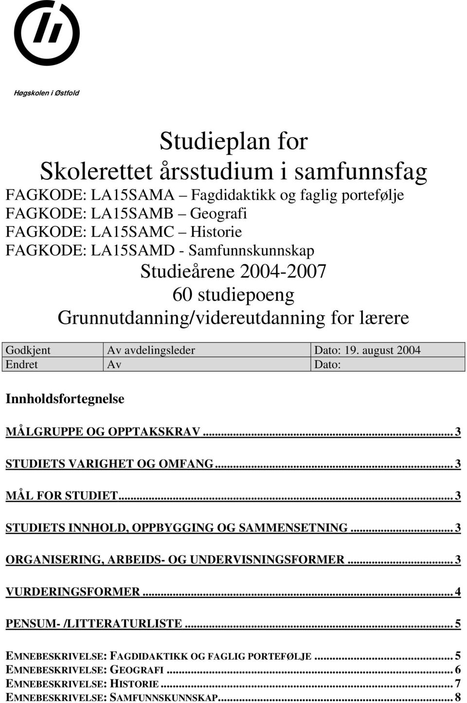 august 2004 Endret Av Dato: Innholdsfortegnelse MÅLGRUPPE OG OPPTAKSKRAV... 3 STUDIETS VARIGHET OG OMFANG... 3 MÅL FOR STUDIET... 3 STUDIETS INNHOLD, OPPBYGGING OG SAMMENSETNING.