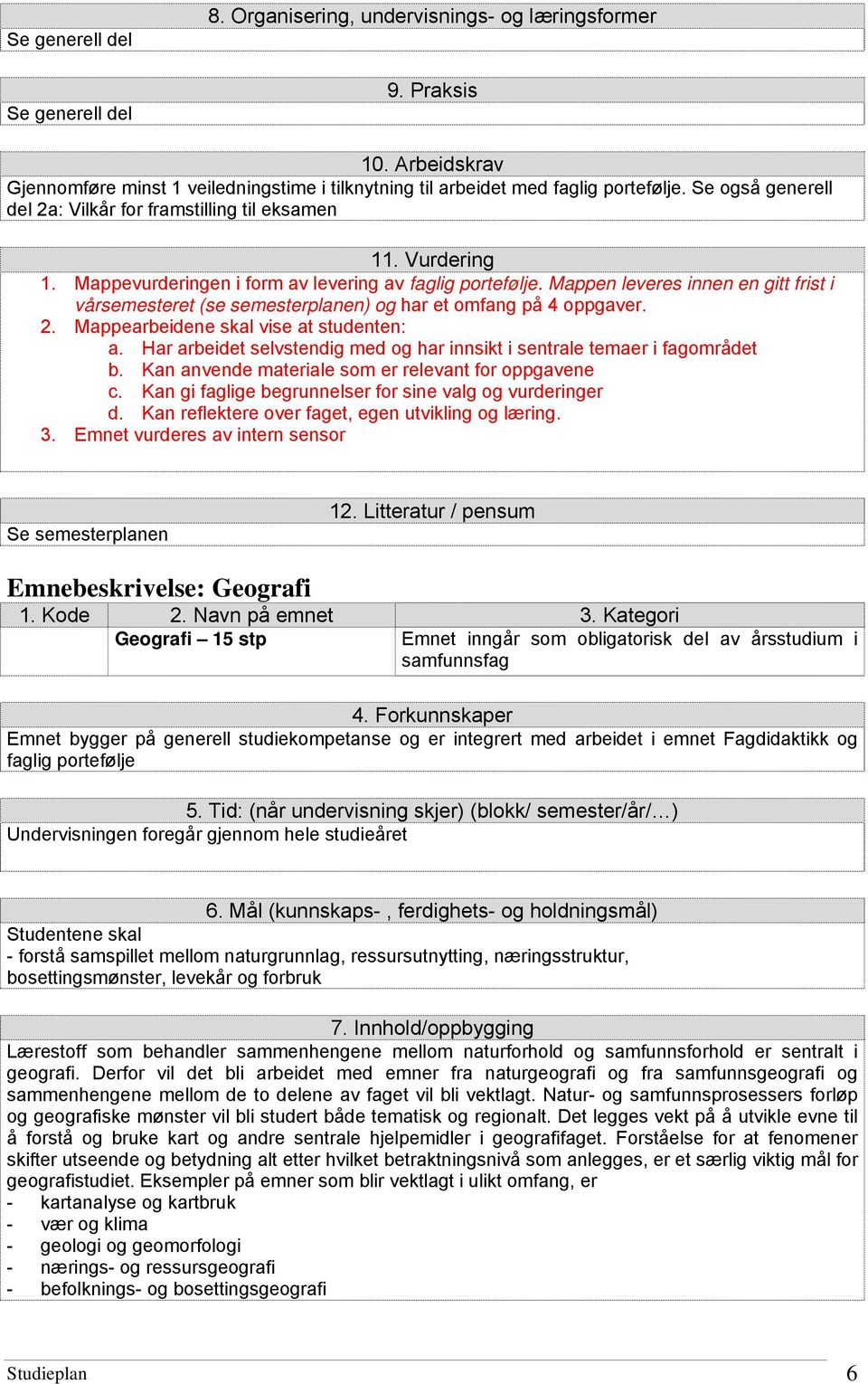 Mappen leveres innen en gitt frist i vårsemesteret (se semesterplanen) og har et omfang på 4 oppgaver. 2. Mappearbeidene skal vise at studenten: a.