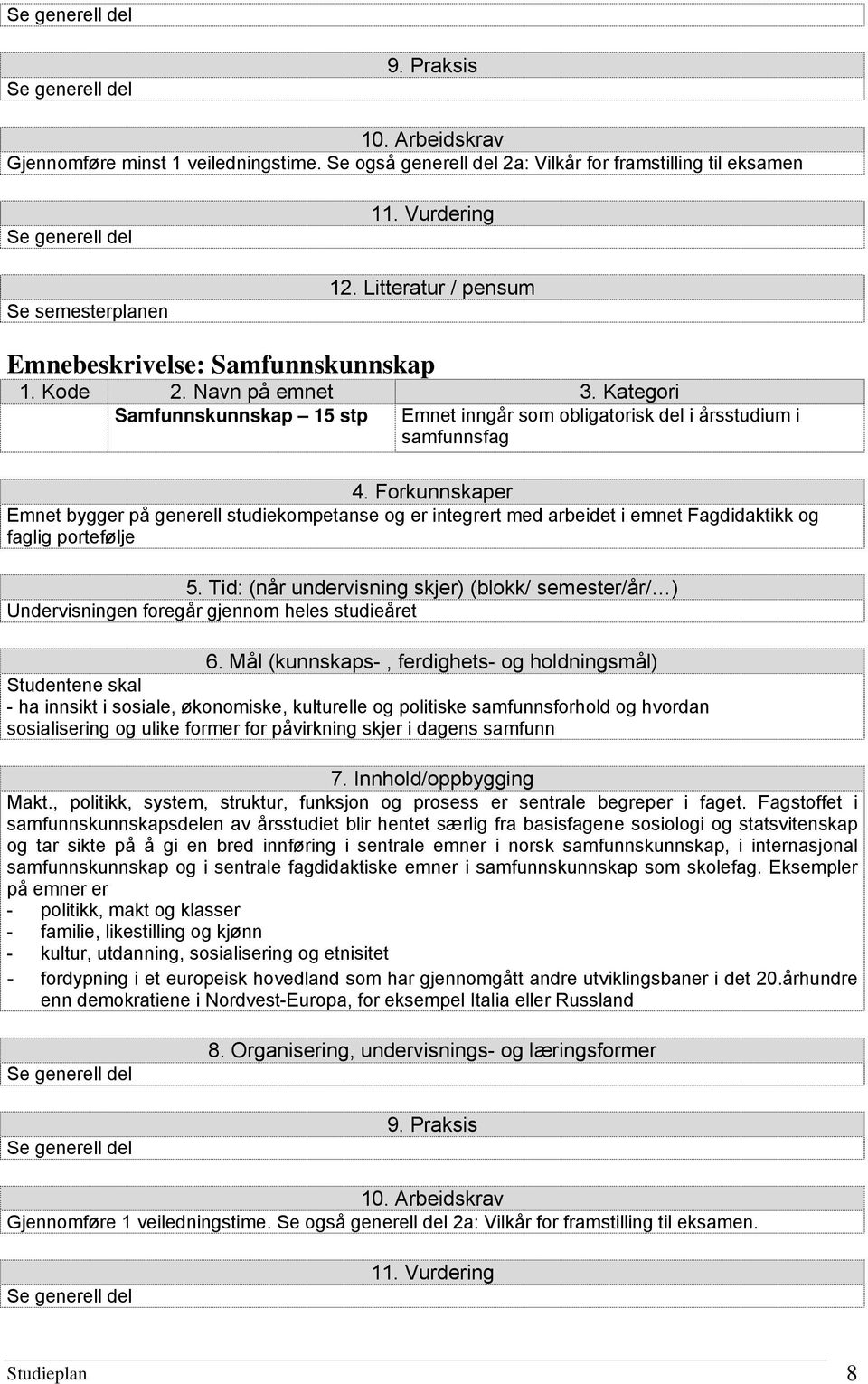 Forkunnskaper Emnet bygger på generell studiekompetanse og er integrert med arbeidet i emnet Fagdidaktikk og faglig portefølje 5.