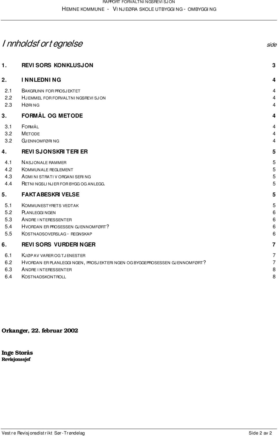 1 KOMMUNESTYRETS VEDTAK 5 5.2 PLANLEGGINGEN 6 5.3 ANDRE INTERESSENTER 6 5.4 HVORDAN ER PROSESSEN GJENNOMFØRT? 6 5.5 KOSTNADSOVERSLAG - REGNSKAP 6 6. REVISORS VURDERINGER 7 6.