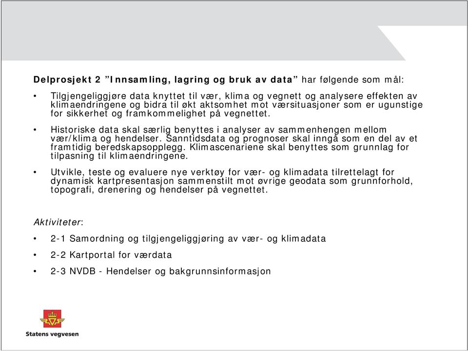 Sanntidsdata og prognoser skal inngå som en del av et framtidig beredskapsopplegg. Klimascenariene skal benyttes som grunnlag for tilpasning til klimaendringene.