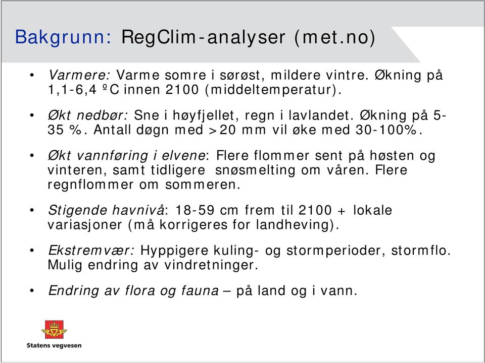 Økt vannføring i elvene: Flere flommer sent på høsten og vinteren, samt tidligere snøsmelting om våren. Flere regnflommer om sommeren.