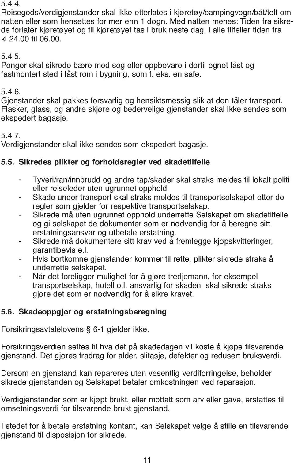 4.5. Penger skal sikrede bære med seg eller oppbevare i dertil egnet låst og fastmontert sted i låst rom i bygning, som f. eks. en safe. 5.4.6.