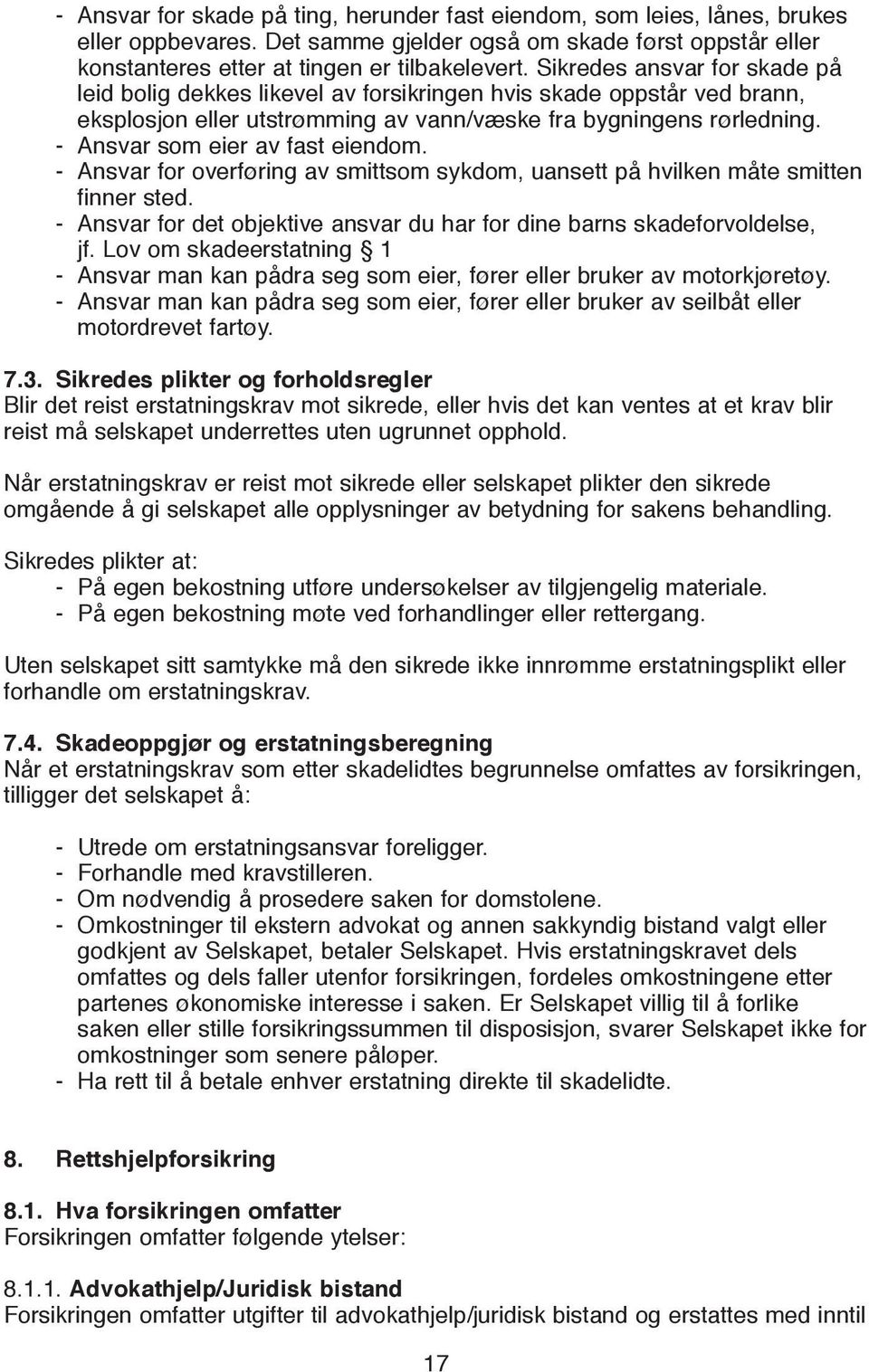 - Ansvar som eier av fast eiendom. - Ansvar for overføring av smittsom sykdom, uansett på hvilken måte smitten finner sted.