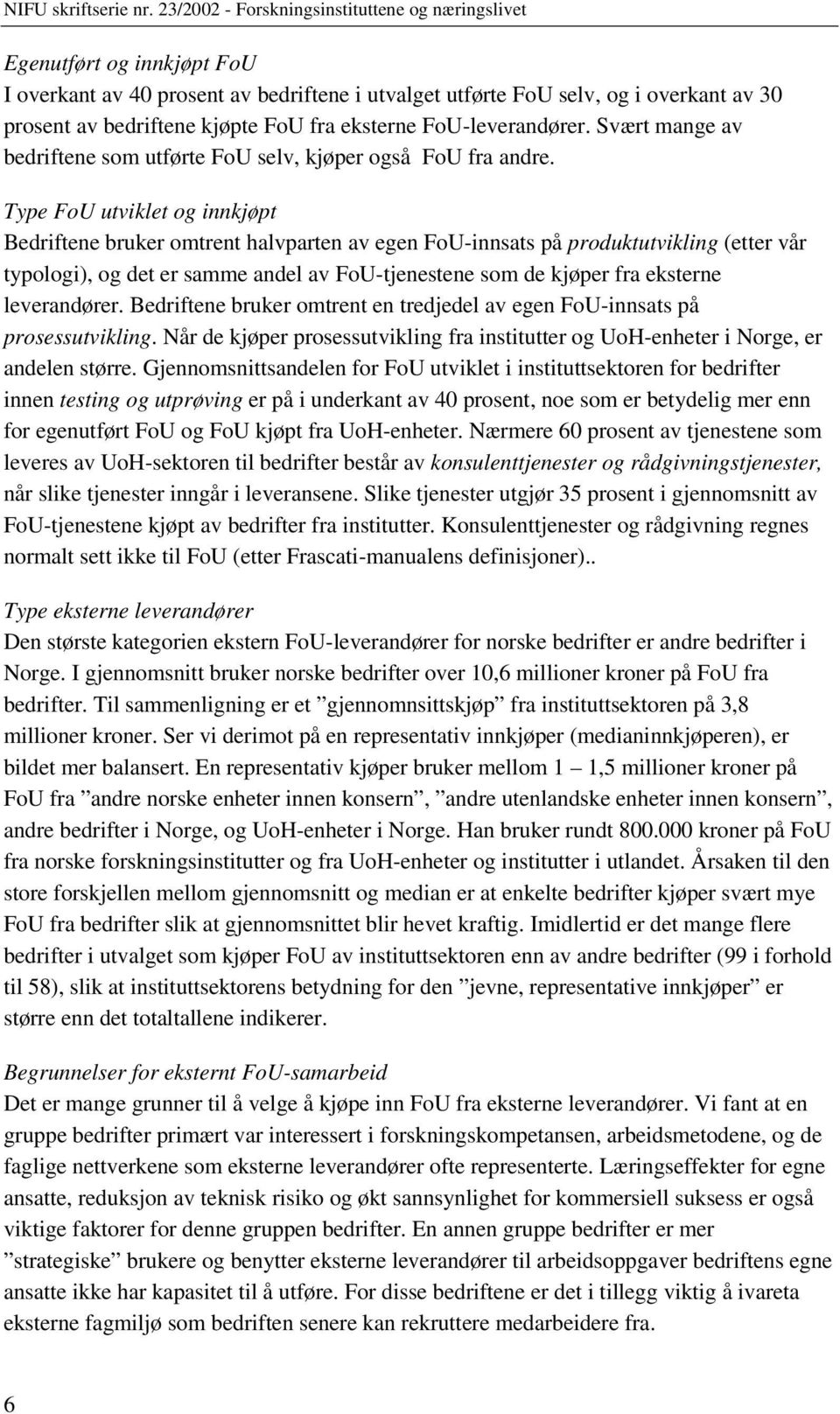 Type FoU utviklet og innkjøpt Bedriftene bruker omtrent halvparten av egen FoU-innsats på produktutvikling (etter vår typologi), og det er samme andel av FoU-tjenestene som de kjøper fra eksterne