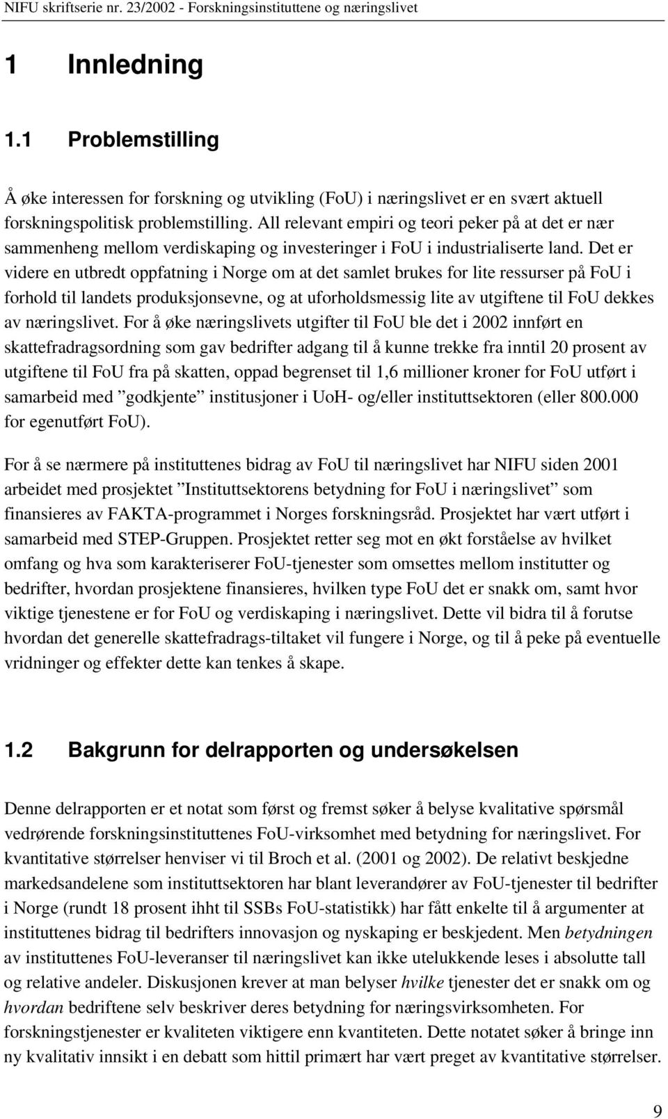 Det er videre en utbredt oppfatning i Norge om at det samlet brukes for lite ressurser på FoU i forhold til landets produksjonsevne, og at uforholdsmessig lite av utgiftene til FoU dekkes av