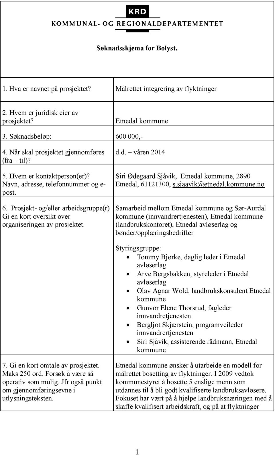 Prosjekt- og/eller arbeidsgruppe(r) Gi en kort oversikt over organiseringen av prosjektet. d.d. våren 2014 Siri Ødegaard Sjåvik, Etnedal kommune,