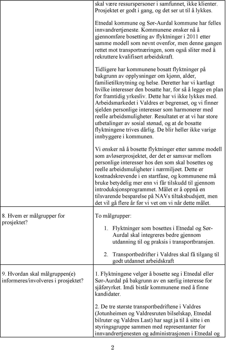 arbeidskraft. Tidligere har kommunene bosatt flyktninger på bakgrunn av opplysninger om kjønn, alder, familietilknytning og helse.