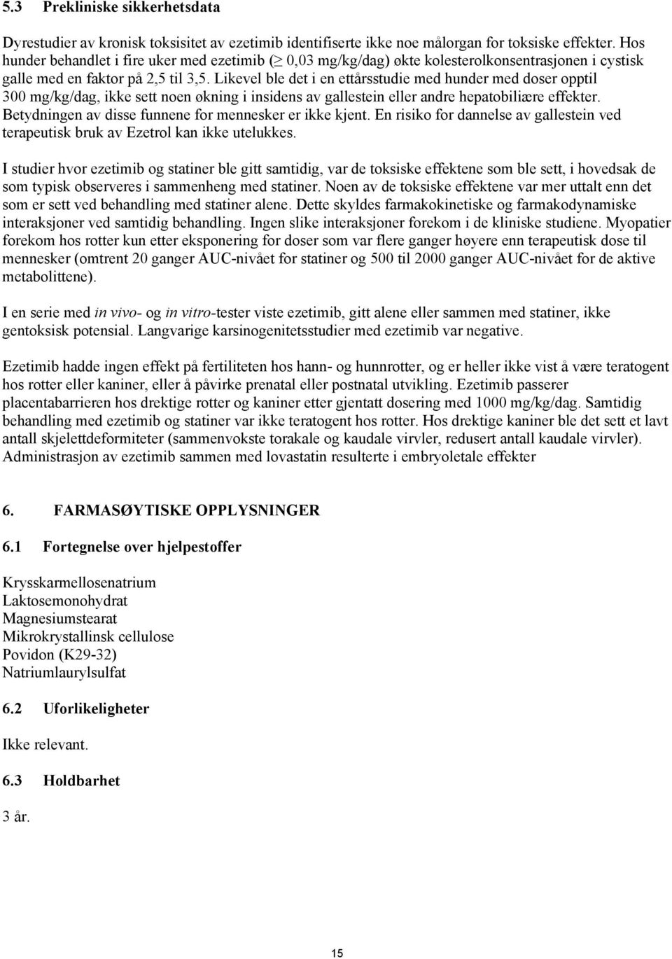 Likevel ble det i en ettårsstudie med hunder med doser opptil 300 mg/kg/dag, ikke sett noen økning i insidens av gallestein eller andre hepatobiliære effekter.